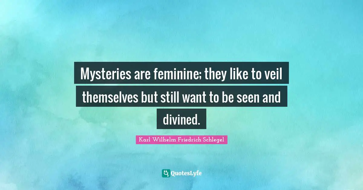 Veils Quotes: "Mysteries are feminine; they like to veil themselves but still want to be seen and divined."