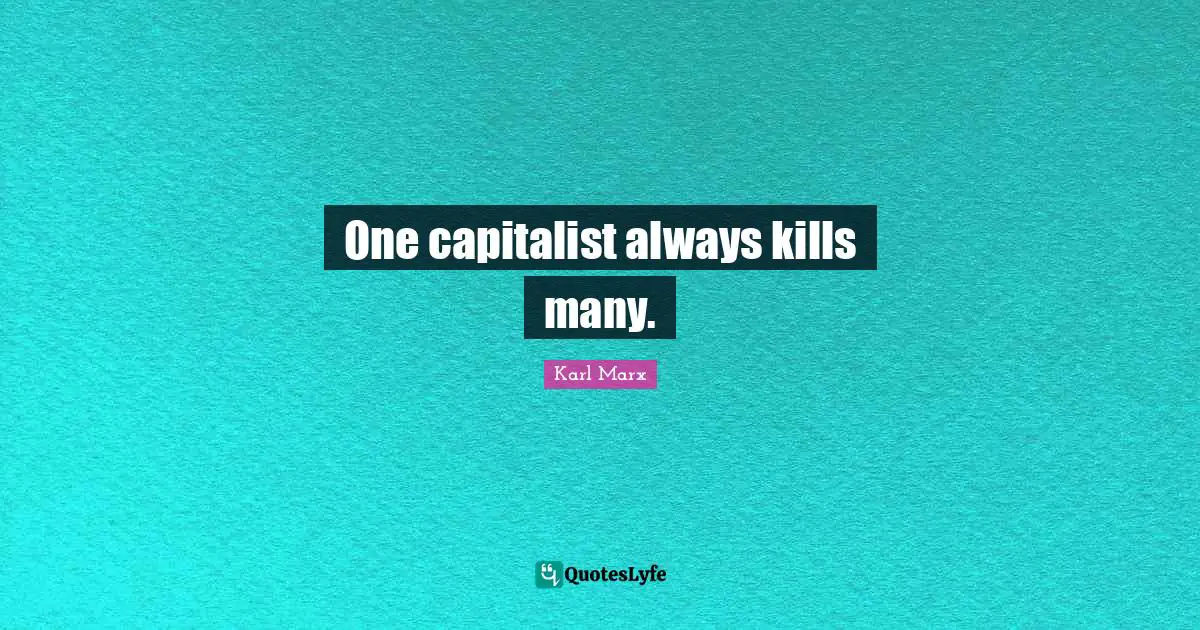 One capitalist always kills many.