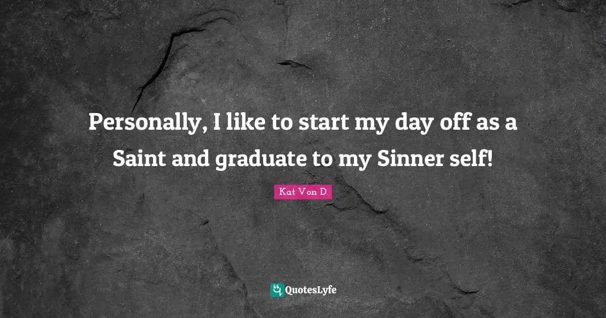 Kat Von D Quotes: "Personally, I like to start my day off as a Saint and graduate to my Sinner self!"