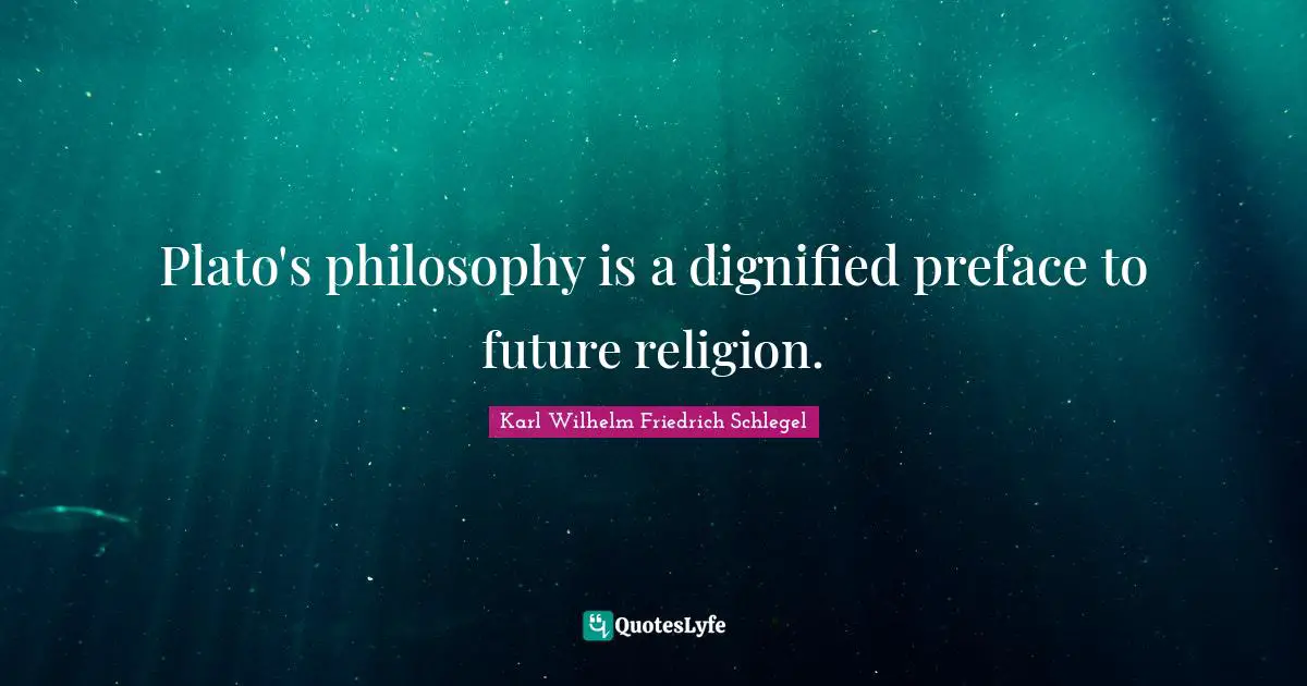 Plato's philosophy is a dignified preface to future religion.