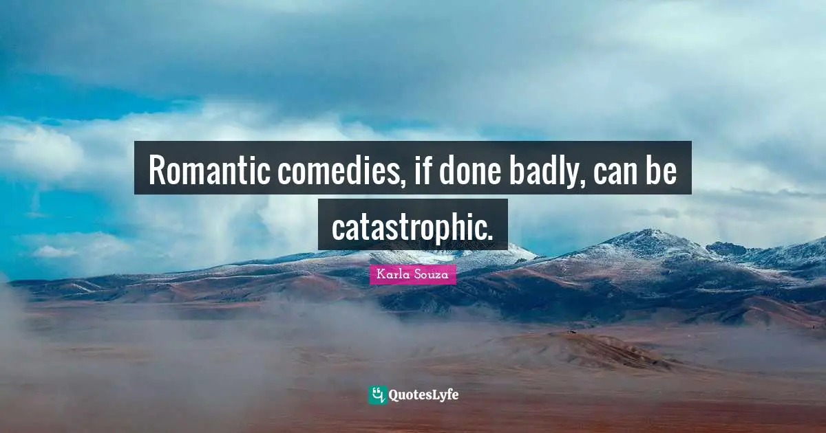 Romantic comedies, if done badly, can be catastrophic.