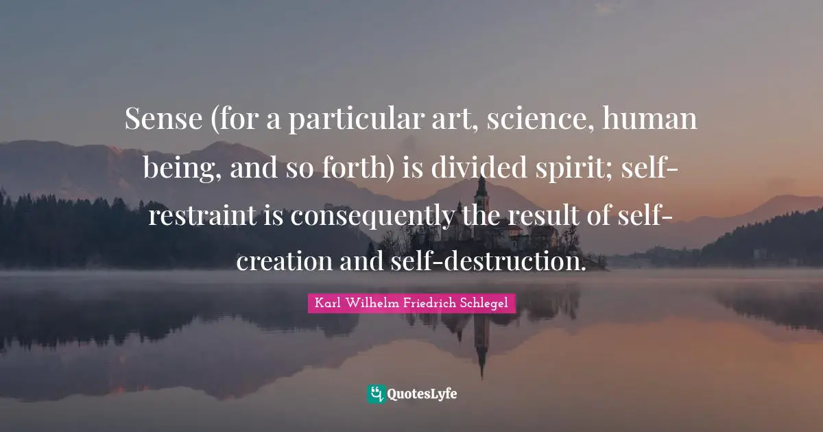 Sense (for a particular art, science, human being, and so forth) is divided spirit; self-restraint is consequently the result of self-creation and self-destruction.