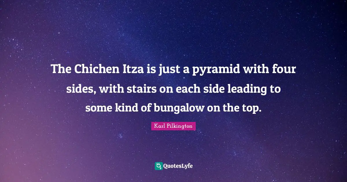 The Chichen Itza is just a pyramid with four sides, with stairs on each side leading to some kind of bungalow on the top.