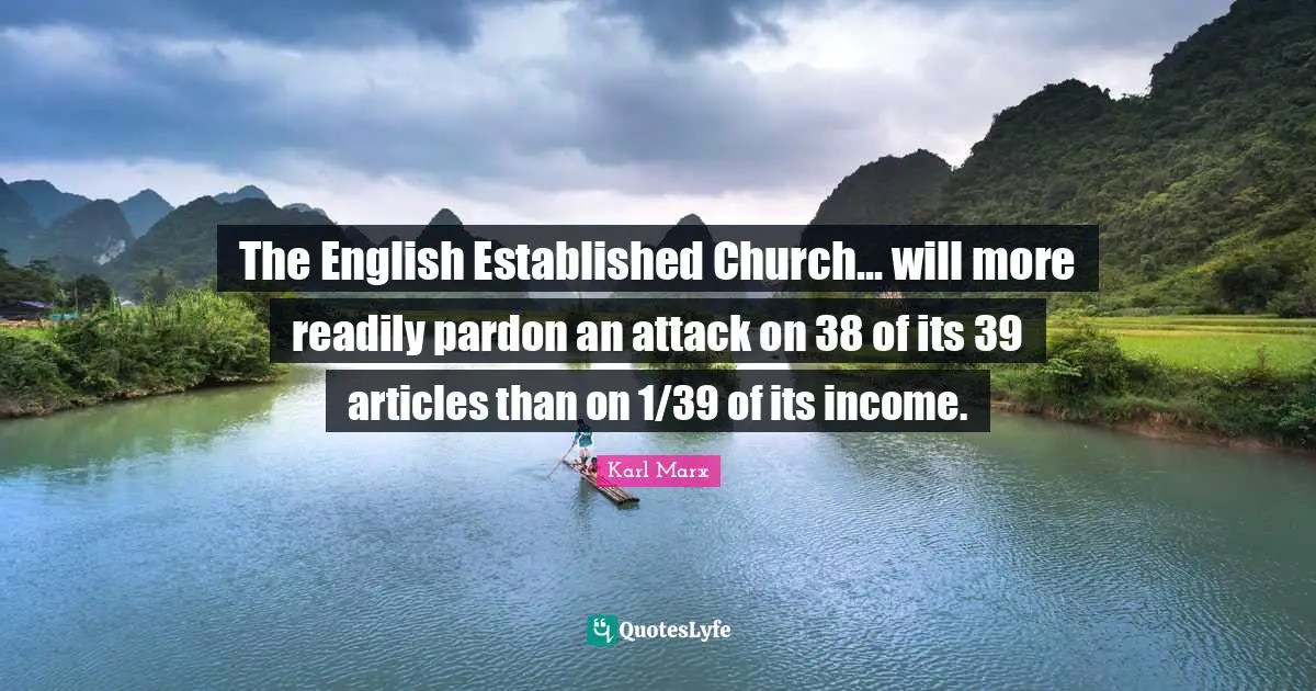 The English Established Church... will more readily pardon an attack on 38 of its 39 articles than on 1/39 of its income.