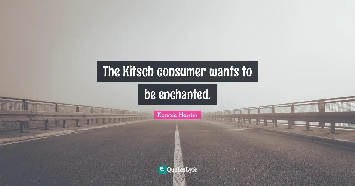 The Kitsch consumer wants to be enchanted.