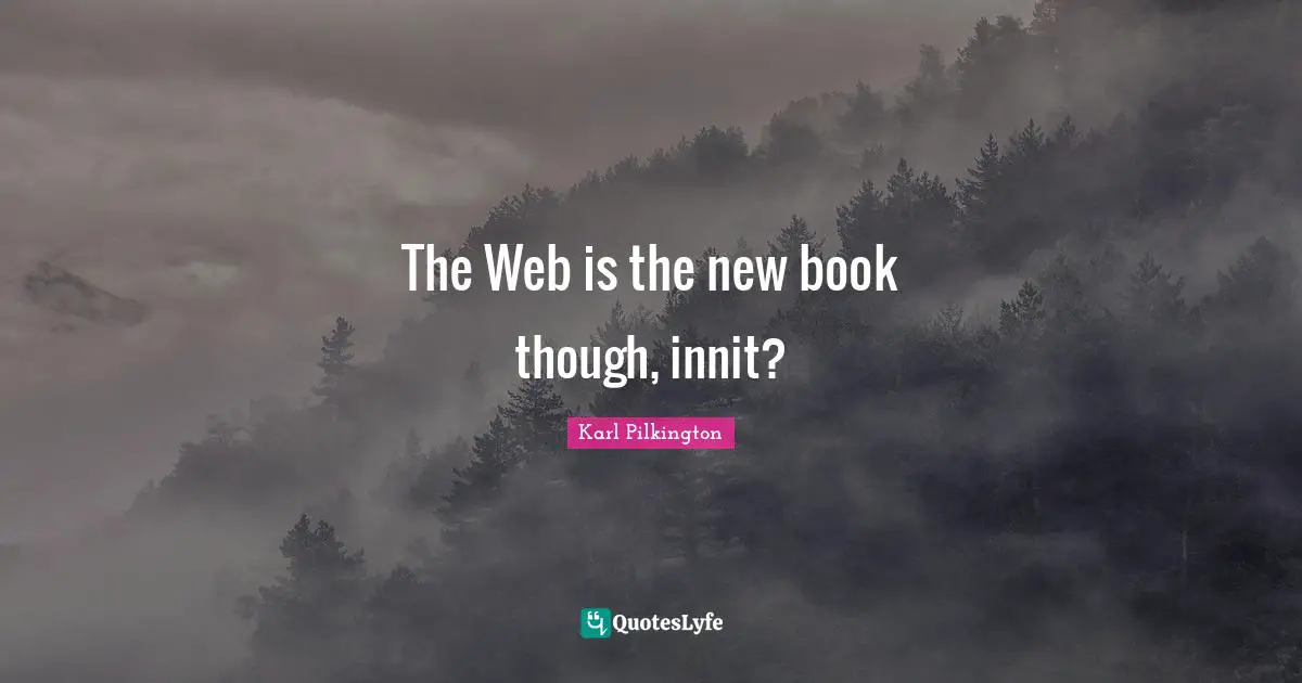New Books Quotes: "The Web is the new book though, innit?"