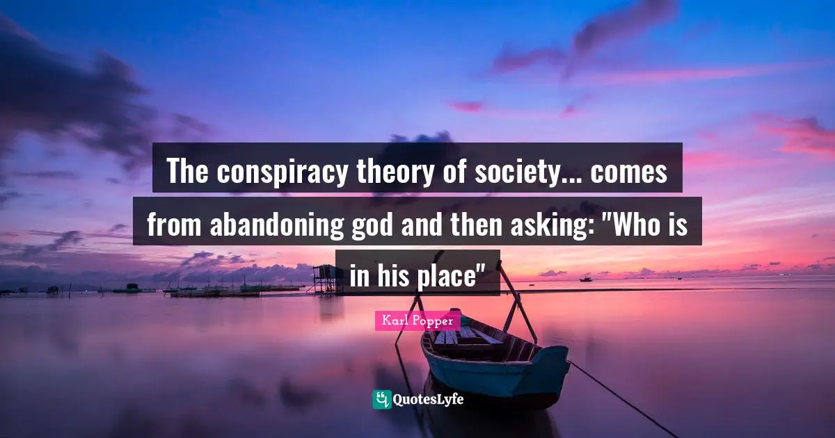 The conspiracy theory of society... comes from abandoning god and then asking: "Who is in his place"