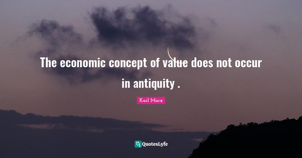 The economic concept of value does not occur in antiquity .