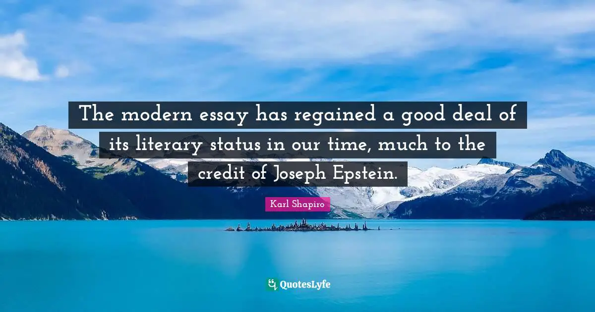The modern essay has regained a good deal of its literary status in our time, much to the credit of Joseph Epstein.