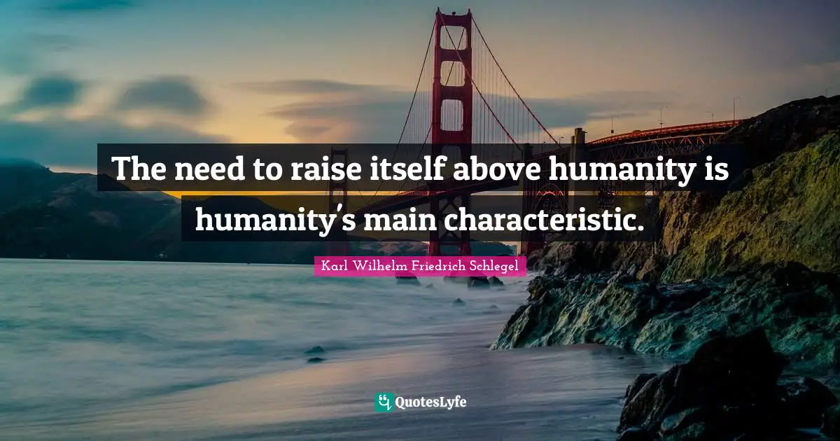 The need to raise itself above humanity is humanity's main characteristic.