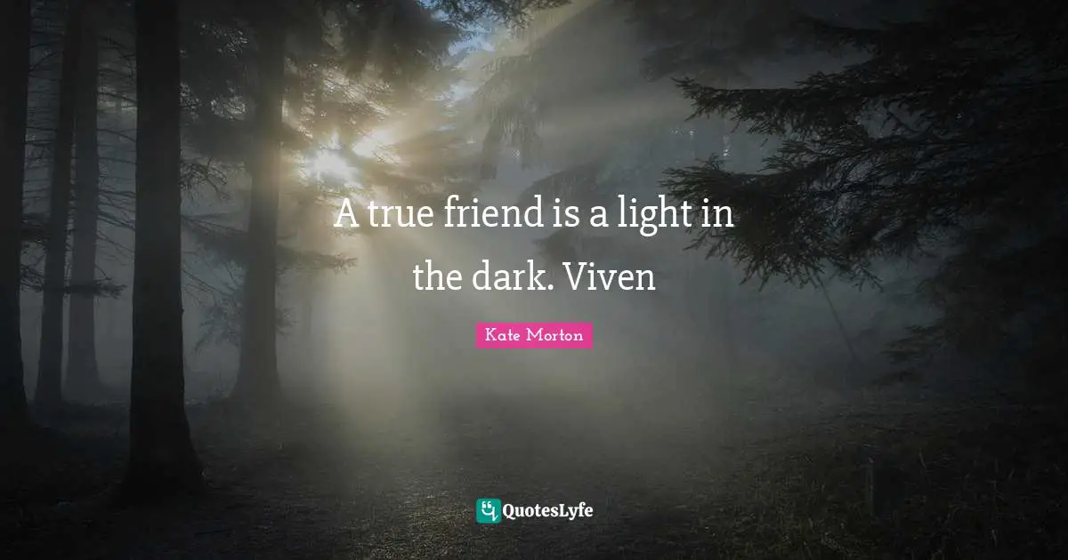A true friend is a light in the dark. Viven