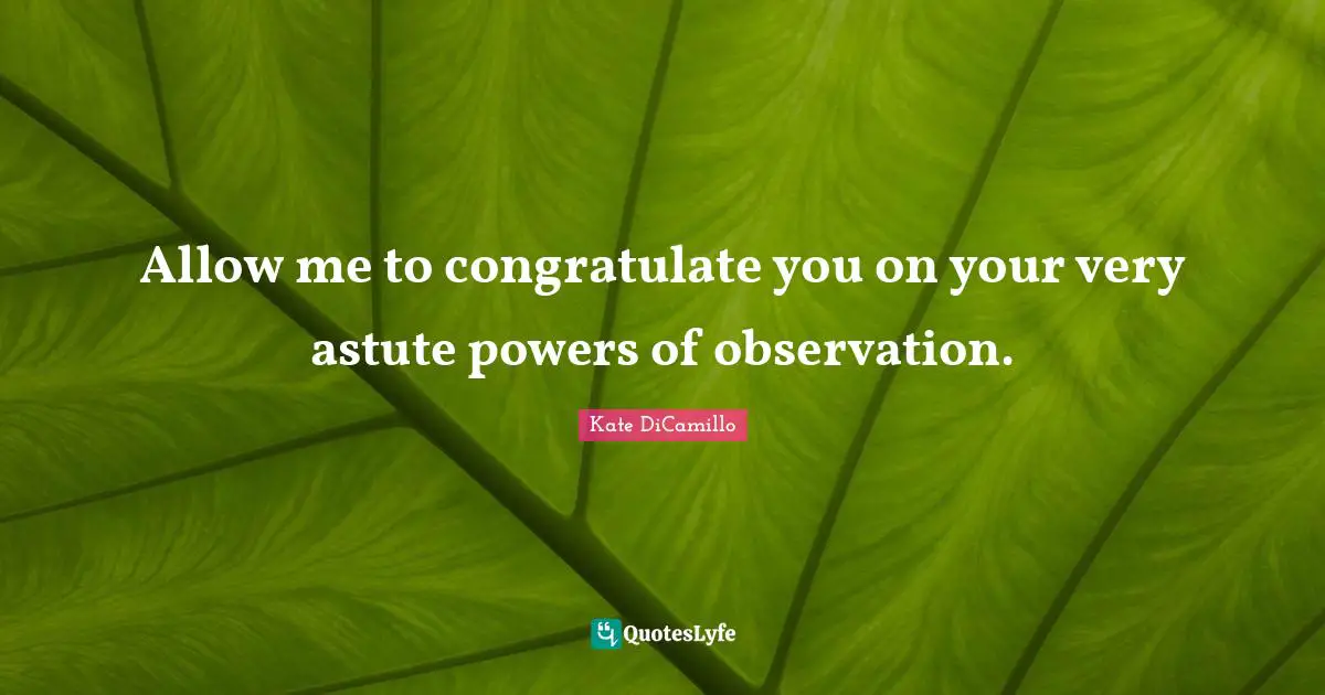 Astute Quotes: "Allow me to congratulate you on your very astute powers of observation."