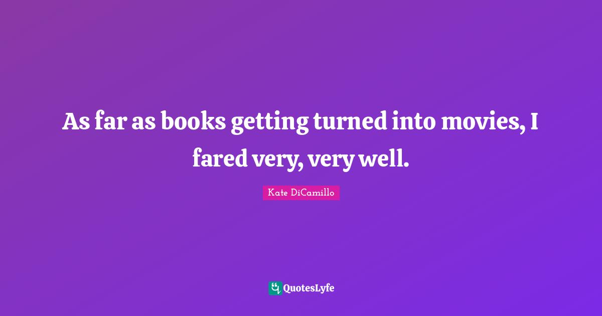 As far as books getting turned into movies, I fared very, very well.