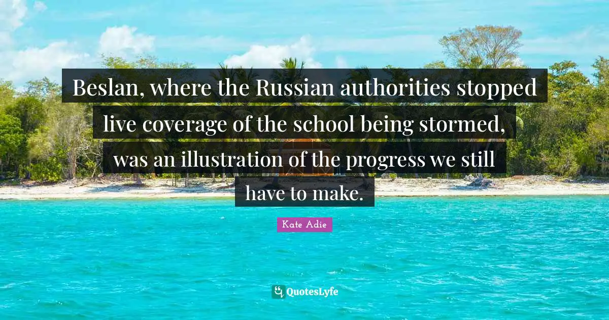 Coverage Quotes: "Beslan, where the Russian authorities stopped live coverage of the school being stormed, was an illustration of the progress we still have to make."