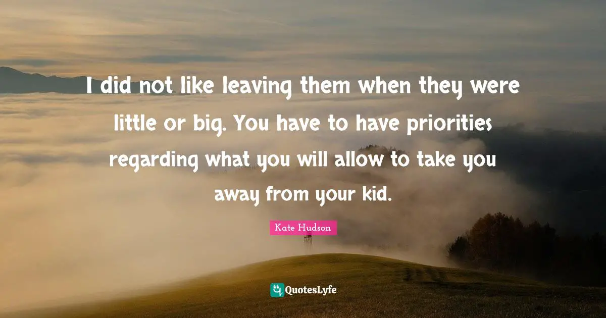 I did not like leaving them when they were little or big. You have to have priorities regarding what you will allow to take you away from your kid.