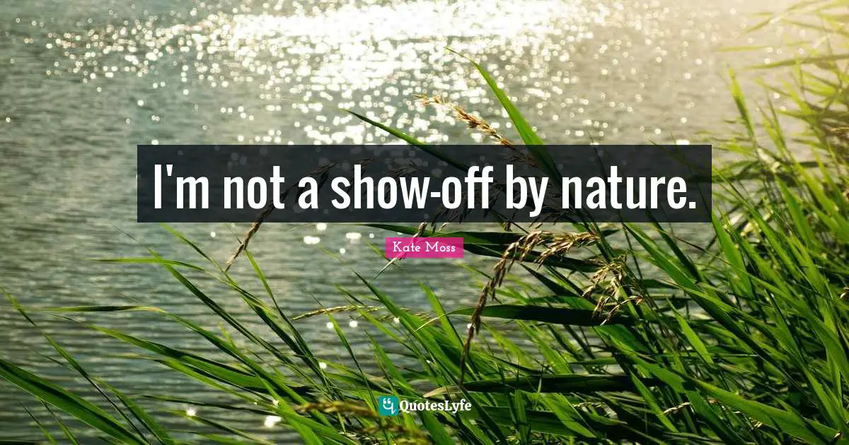 I'm not a show-off by nature.