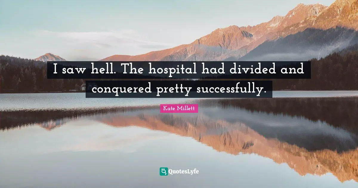 I saw hell. The hospital had divided and conquered pretty successfully.