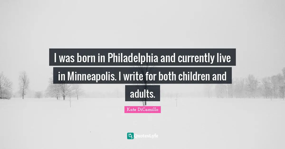 Philadelphia Quotes: "I was born in Philadelphia and currently live in Minneapolis. I write for both children and adults."
