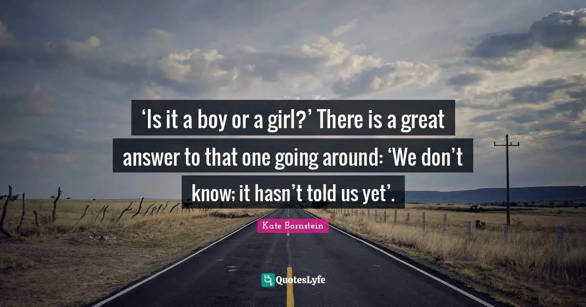 ‘Is it a boy or a girl?’ There is a great answer to that one going around: ‘We don’t know; it hasn’t told us yet’.