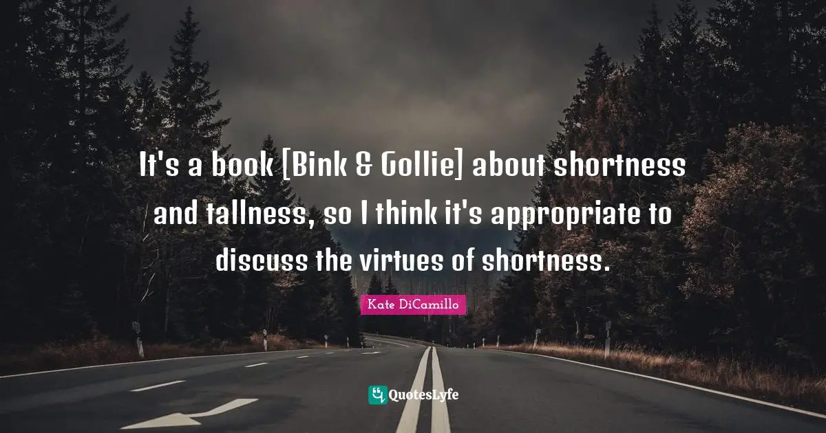 It's a book [Bink & Gollie] about shortness and tallness, so I think it's appropriate to discuss the virtues of shortness.
