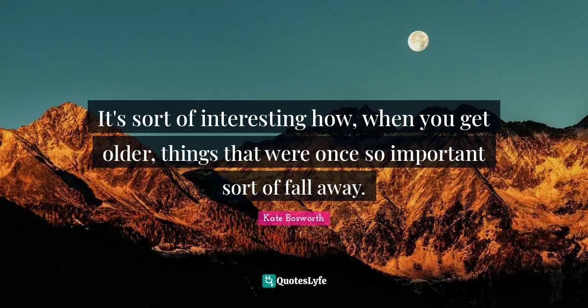 It's sort of interesting how, when you get older, things that were once so important sort of fall away.