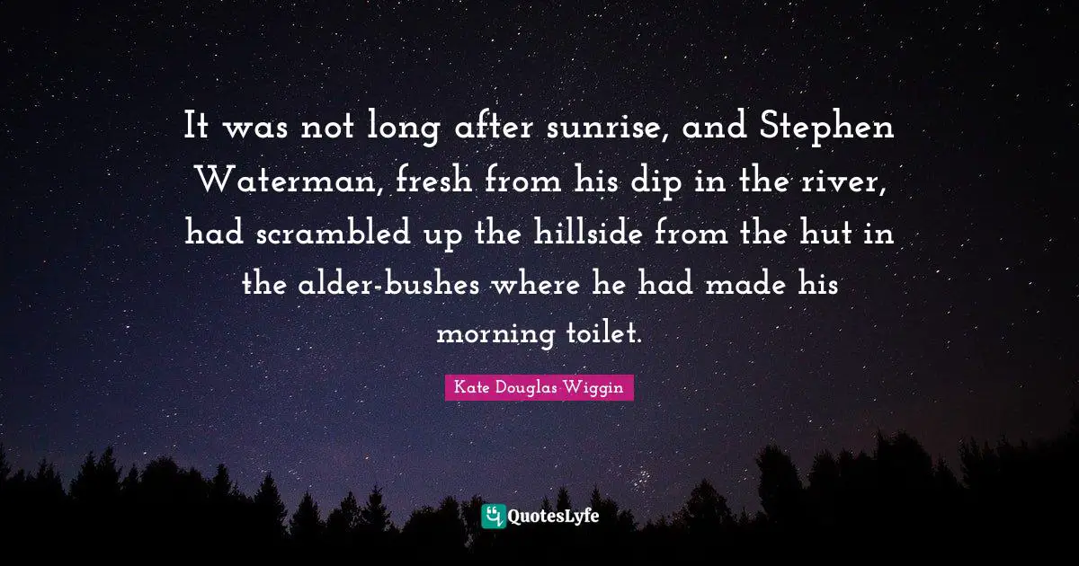 It was not long after sunrise, and Stephen Waterman, fresh from his dip in the river, had scrambled up the hillside from the hut in the alder-bushes where he had made his morning toilet.