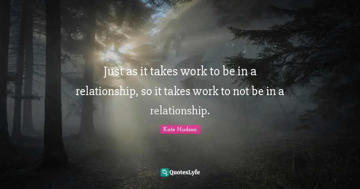 Just as it takes work to be in a relationship, so it takes work to not be in a relationship.