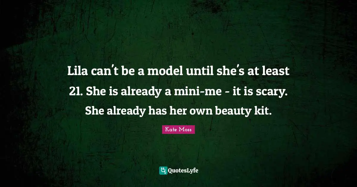 Mini Me Quotes: "Lila can't be a model until she's at least 21. She is already a mini-me - it is scary. She already has her own beauty kit."