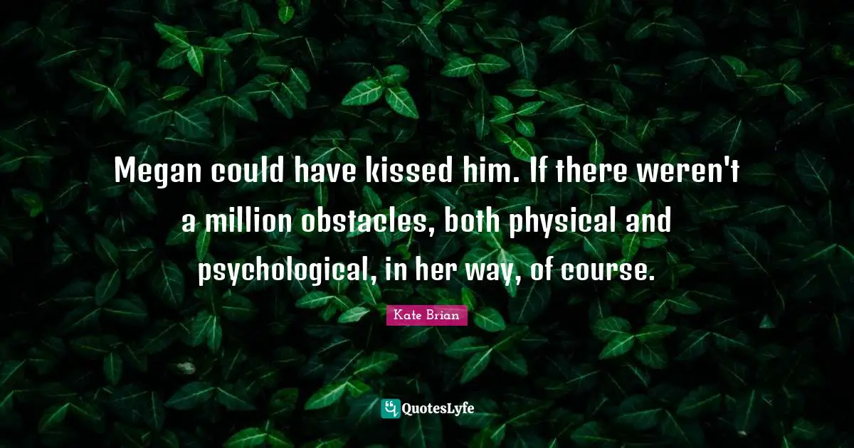 Megan could have kissed him. If there weren't a million obstacles, both physical and psychological, in her way, of course.