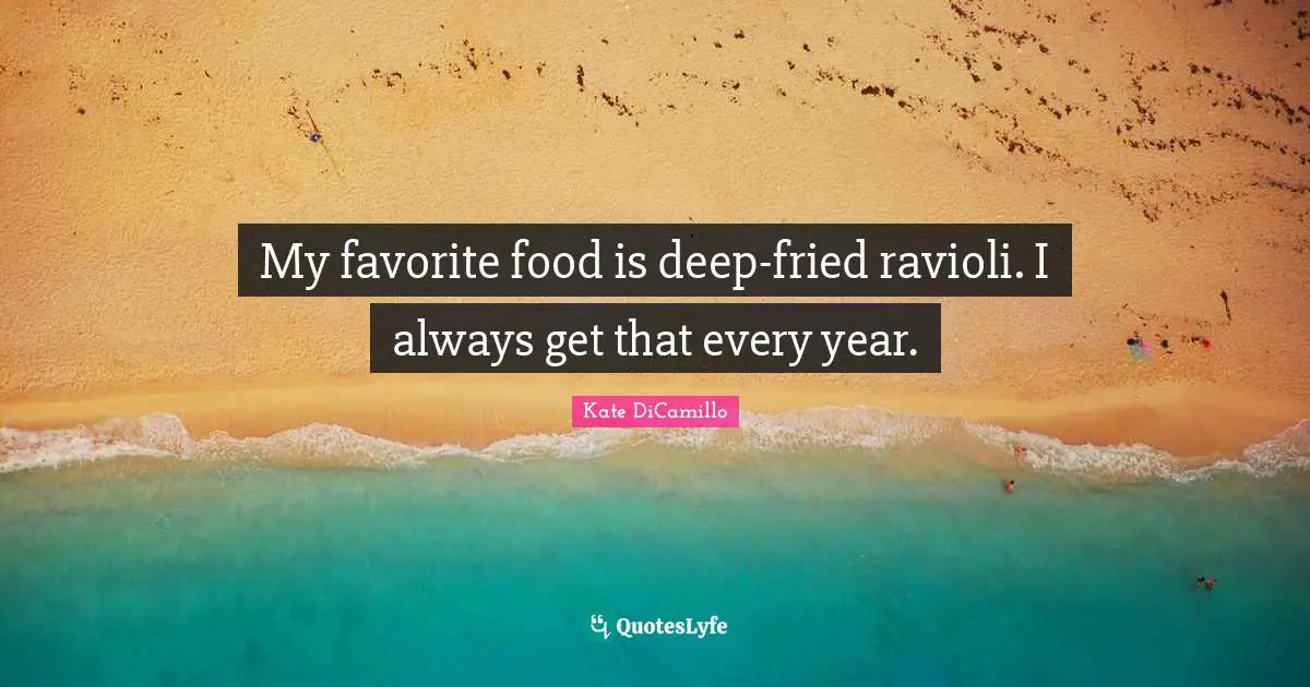 Kate DiCamillo Quotes: "My favorite food is deep-fried ravioli. I always get that every year."