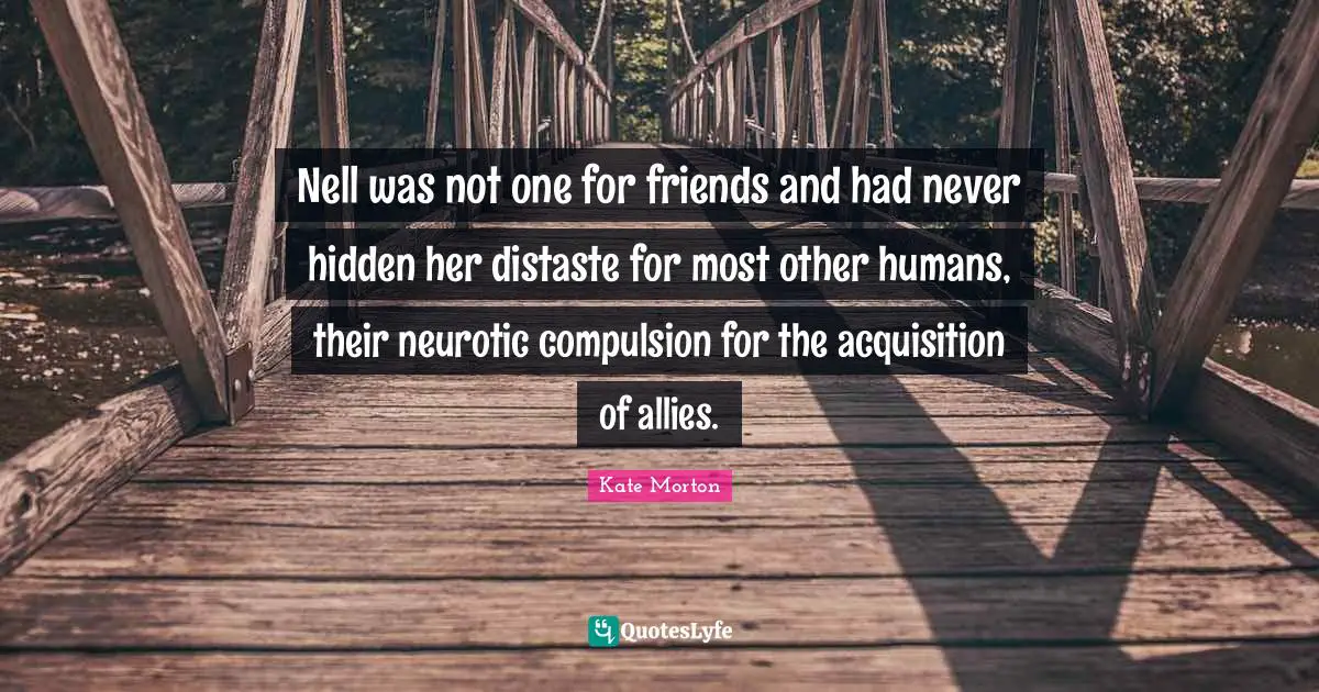 Nell was not one for friends and had never hidden her distaste for most other humans, their neurotic compulsion for the acquisition of allies.