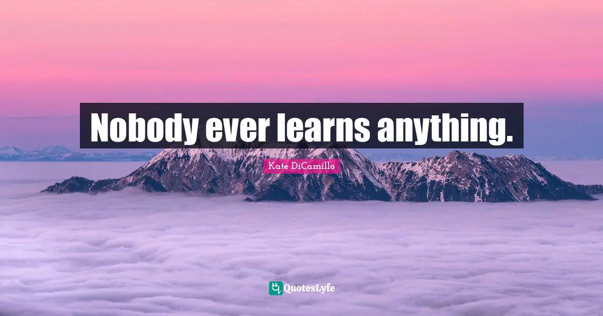 Nobody ever learns anything.