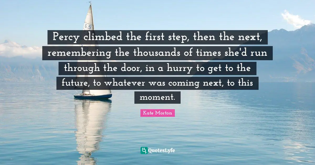 Percy climbed the first step, then the next, remembering the thousands of times she'd run through the door, in a hurry to get to the future, to whatever was coming next, to this moment.