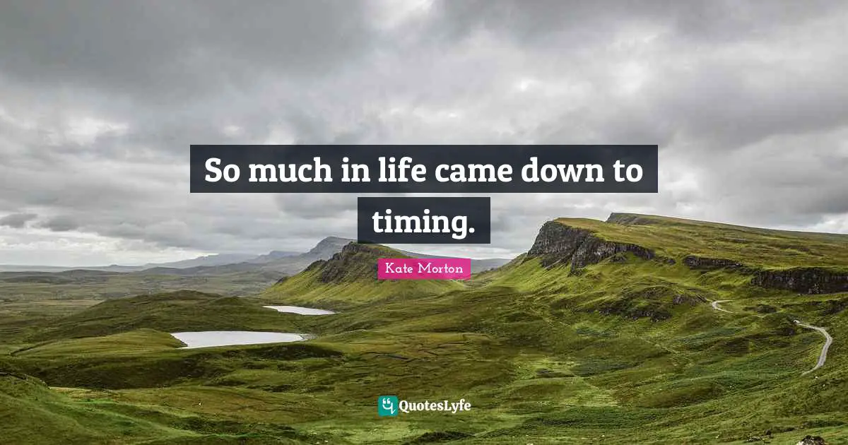 So much in life came down to timing.
