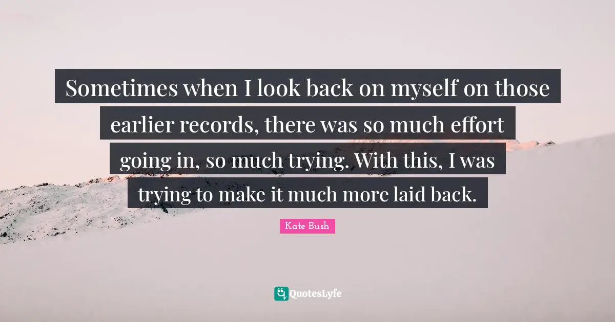 Sometimes when I look back on myself on those earlier records, there was so much effort going in, so much trying. With this, I was trying to make it much more laid back.