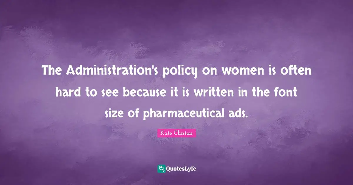 The Administration's policy on women is often hard to see because it is written in the font size of pharmaceutical ads.