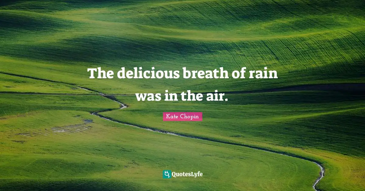 Kate Chopin Quotes: "The delicious breath of rain was in the air."