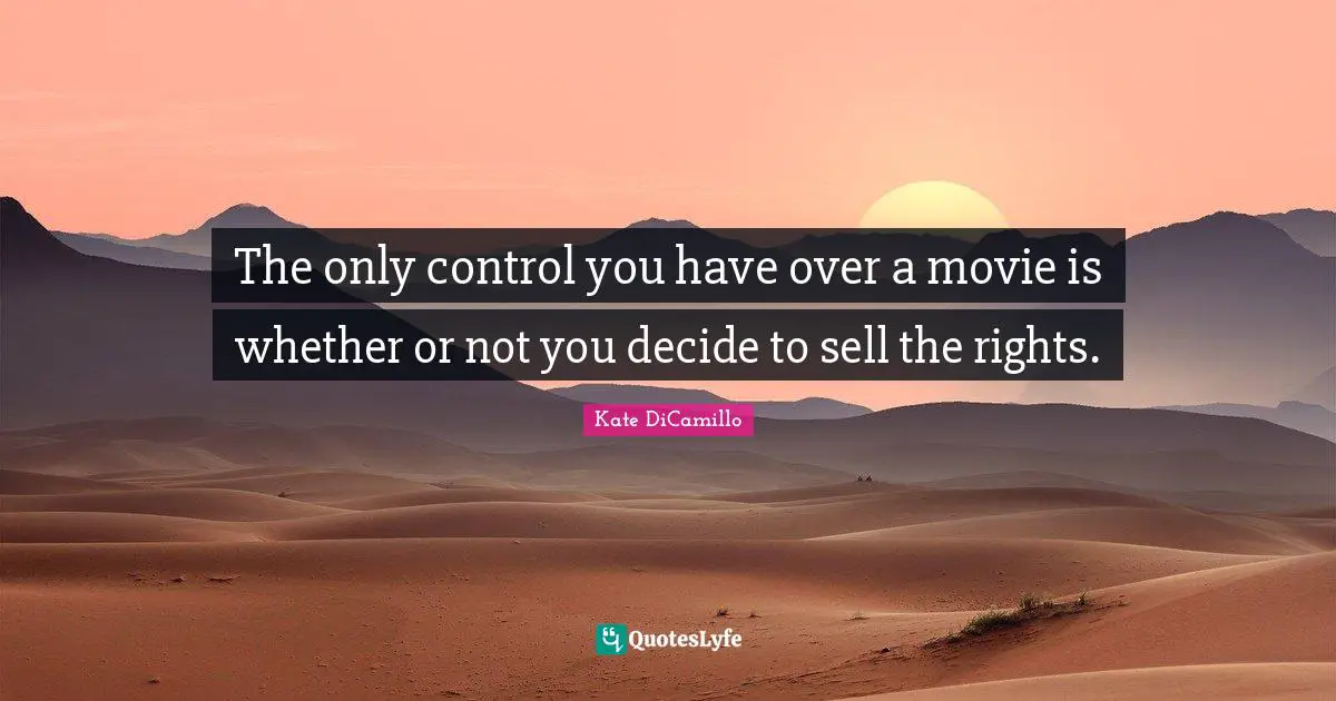 The only control you have over a movie is whether or not you decide to sell the rights.