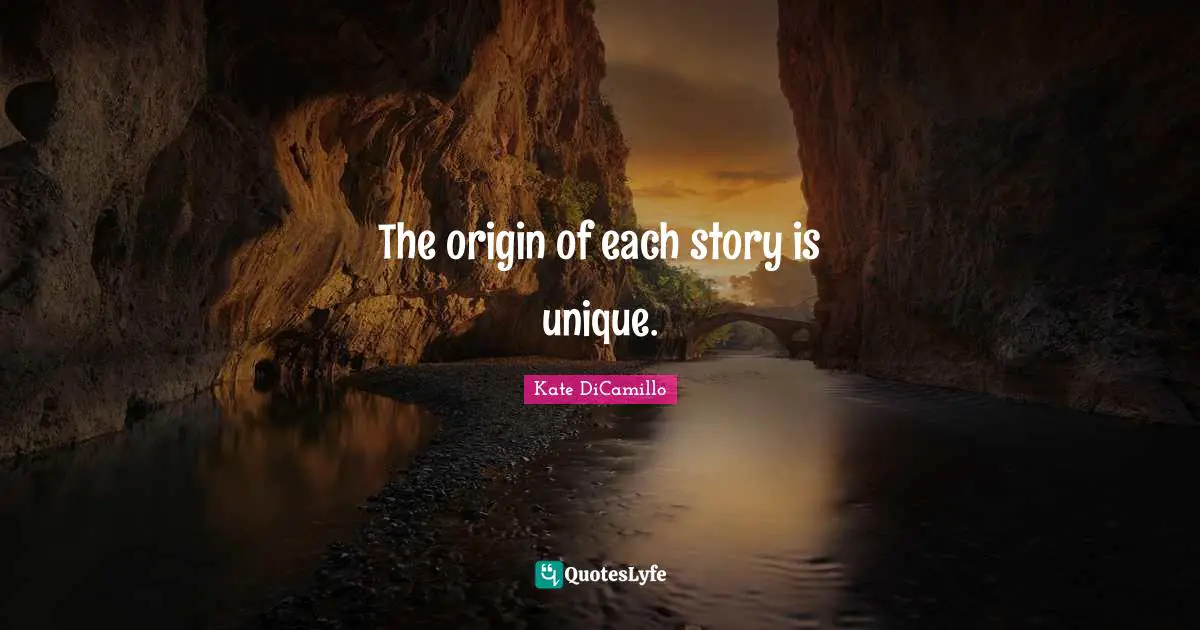 The origin of each story is unique.