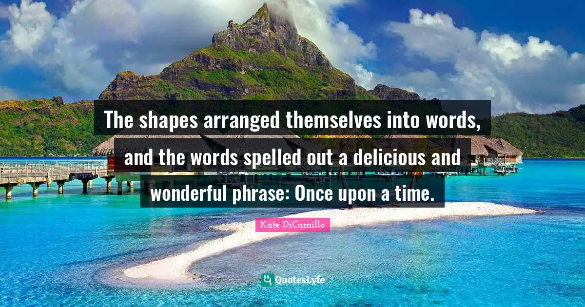 The shapes arranged themselves into words, and the words spelled out a delicious and wonderful phrase: Once upon a time.