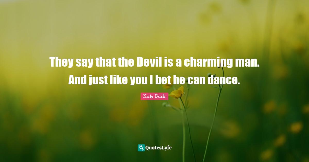 They say that the Devil is a charming man. And just like you I bet he can dance.