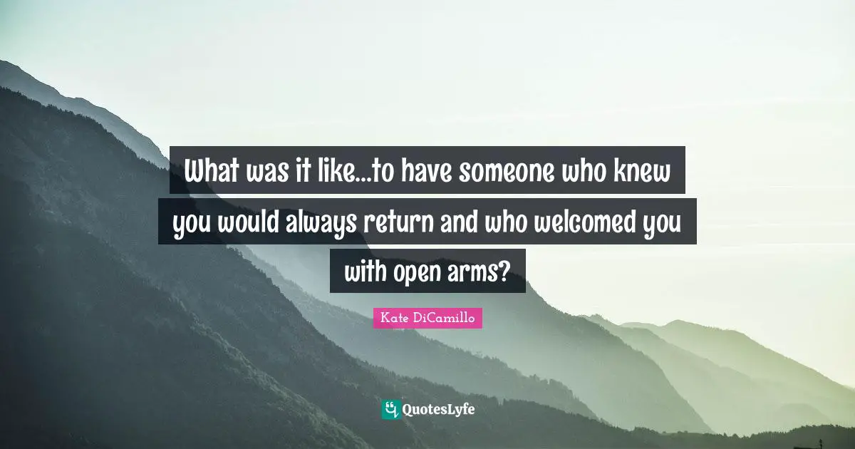 What was it like...to have someone who knew you would always return and who welcomed you with open arms?