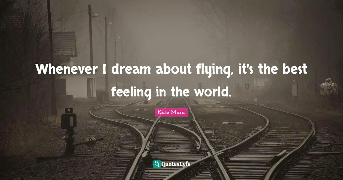 Whenever I dream about flying, it's the best feeling in the world.