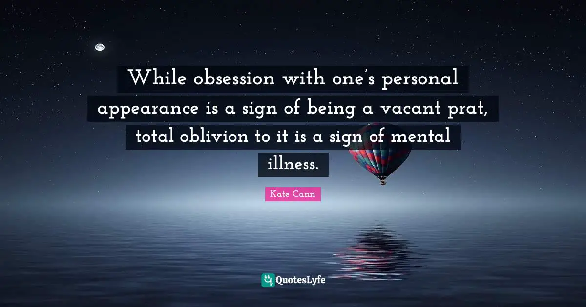 While obsession with one’s personal appearance is a sign of being a vacant prat, total oblivion to it is a sign of mental illness.