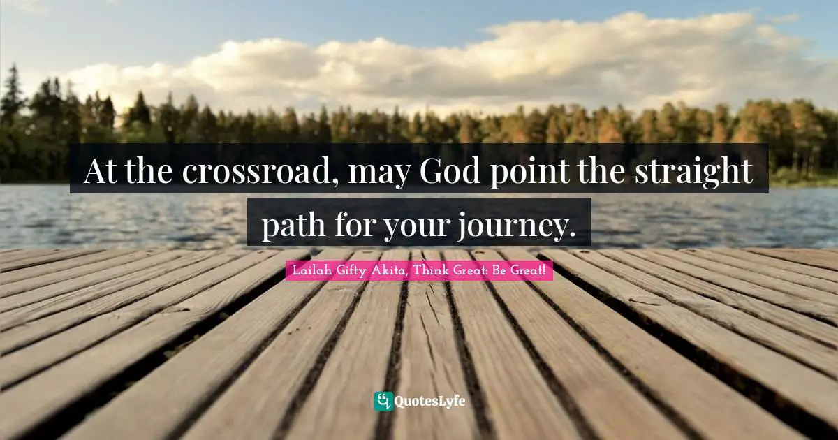 At the crossroad, may God point the straight path for your journey.