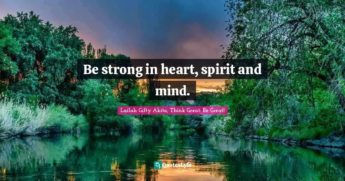 Be strong in heart, spirit and mind.