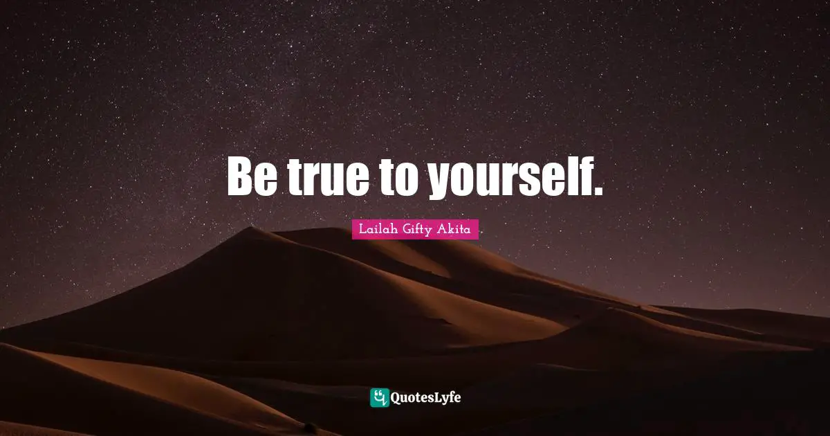 Be true to yourself.