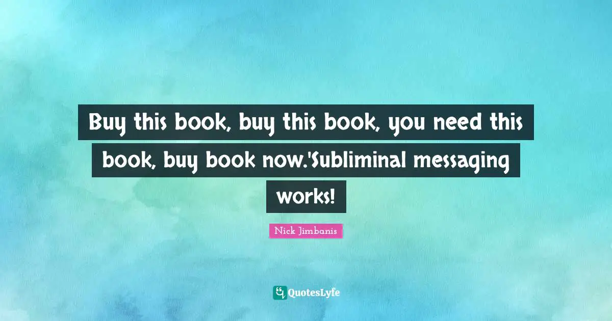 Buy this book, buy this book, you need this book, buy book now.'Subliminal messaging works!