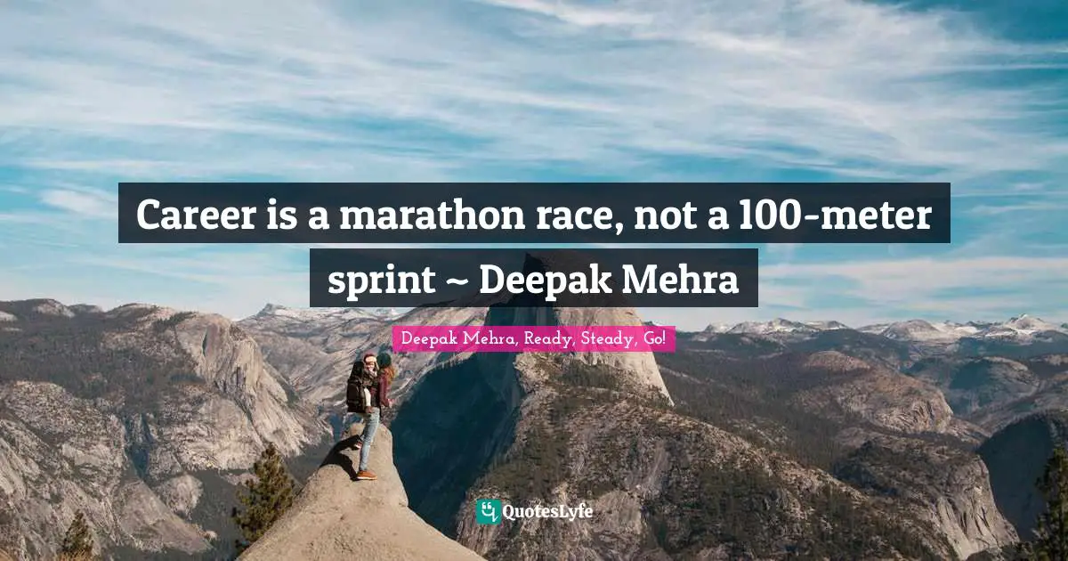 Career is a marathon race, not a 100-meter sprint ~ Deepak Mehra