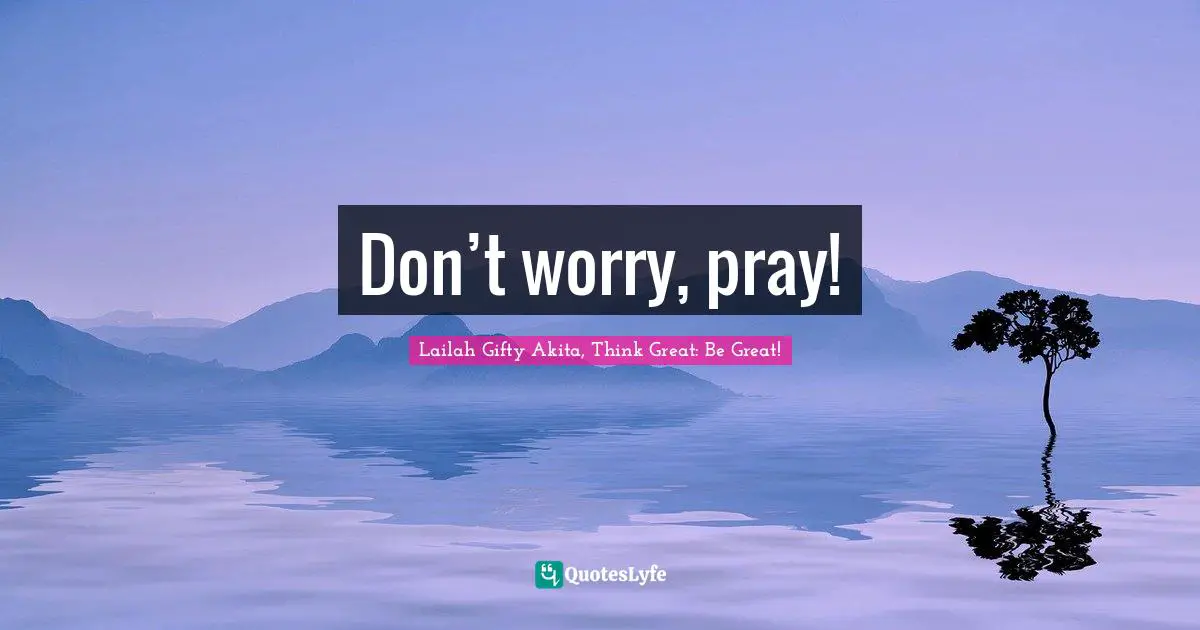 Don’t worry, pray!